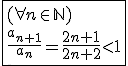 3$\fbox{(\forall n\in\mathbb{N})\\\frac{a_{n+1}}{a_n}=\frac{2n+1}{2n+2}<1}